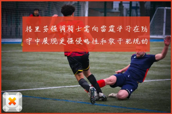 格里芬强调骑士需向雷霆学习在防守中展现更强侵略性和敢于犯规的态度