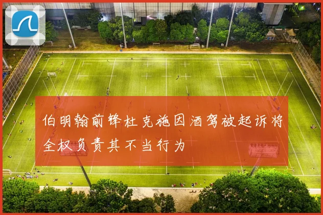 伯明翰前锋杜克施因酒驾被起诉将全权负责其不当行为